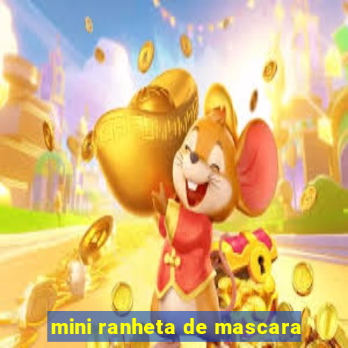 mini ranheta de mascara